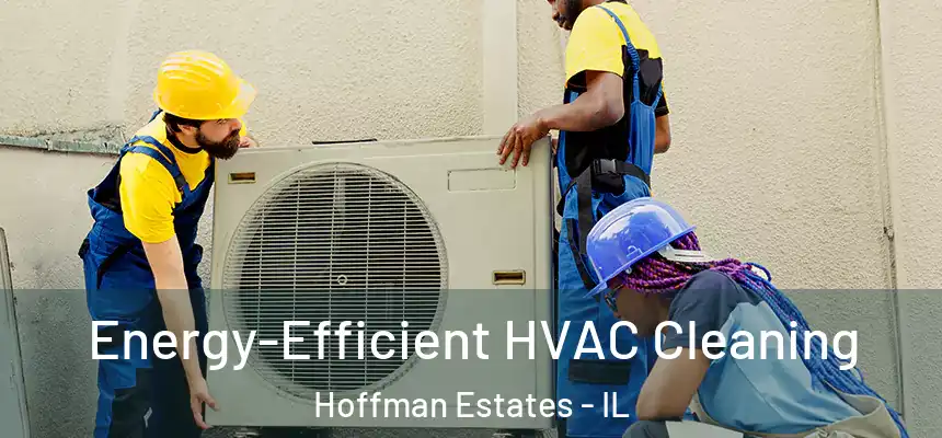  Energy-Efficient HVAC Cleaning Hoffman Estates - IL